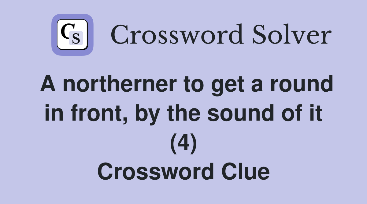 A northerner to get a round in front, by the sound of it (4) Crossword Clue
