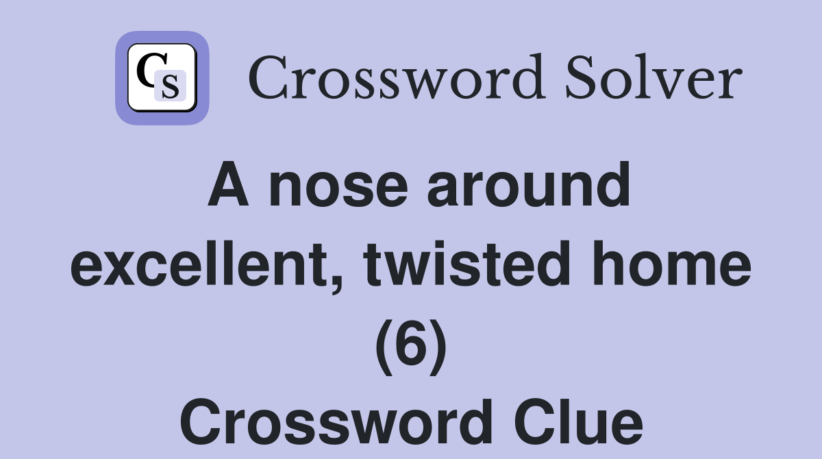 A nose around excellent, twisted home (6) Crossword Clue