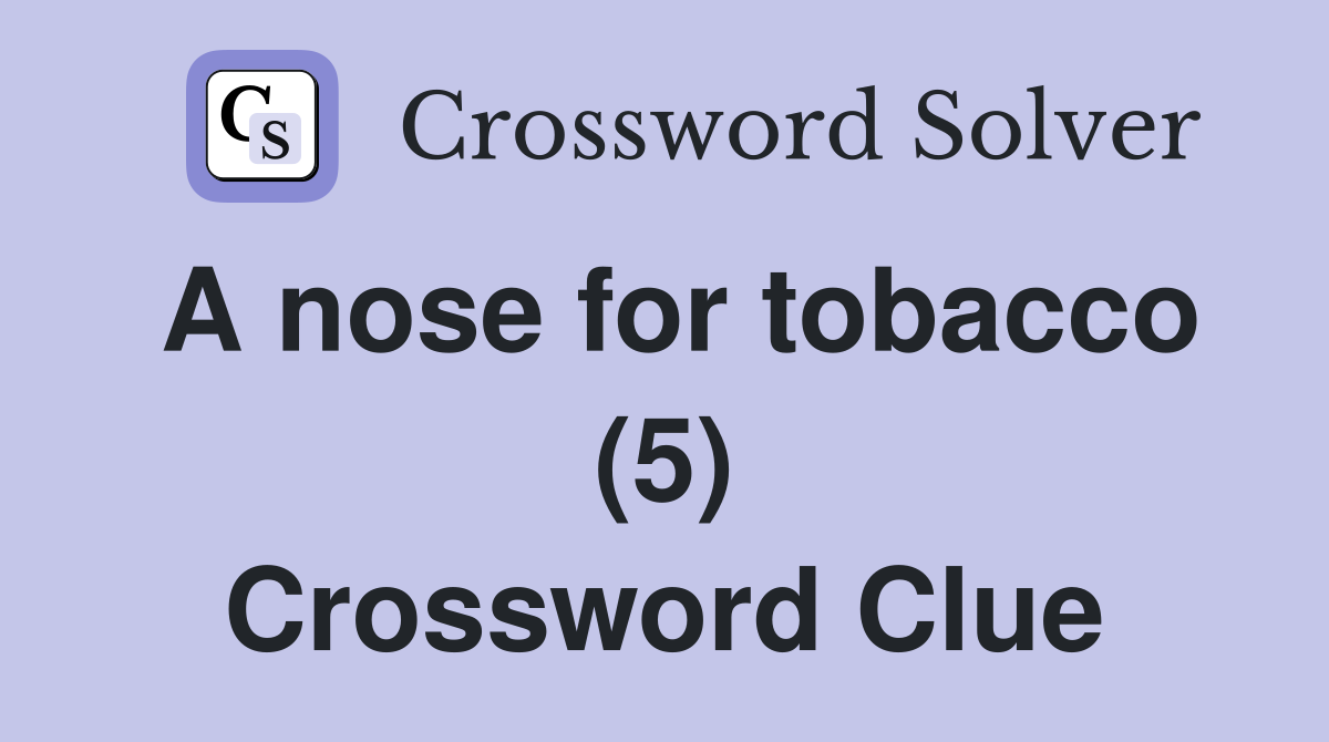 A nose for tobacco (5) Crossword Clue