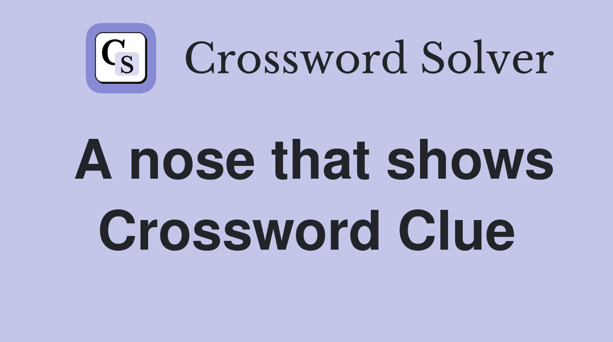 A nose that shows Crossword Clue