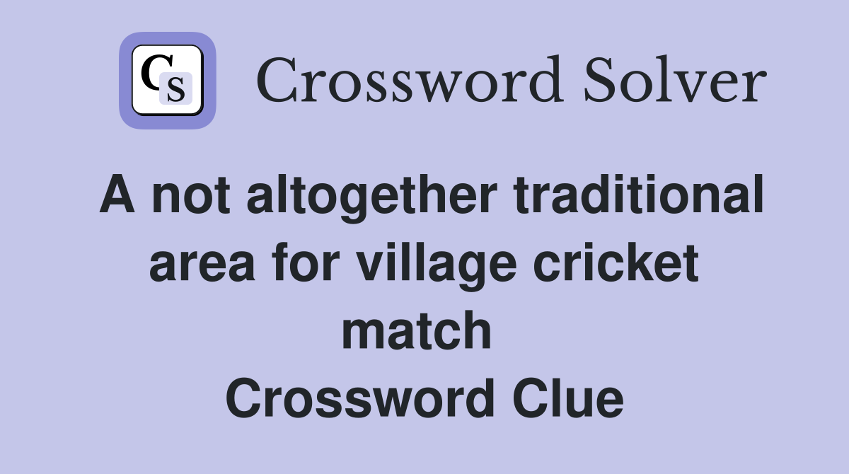 A not altogether traditional area for village cricket match  Crossword Clue