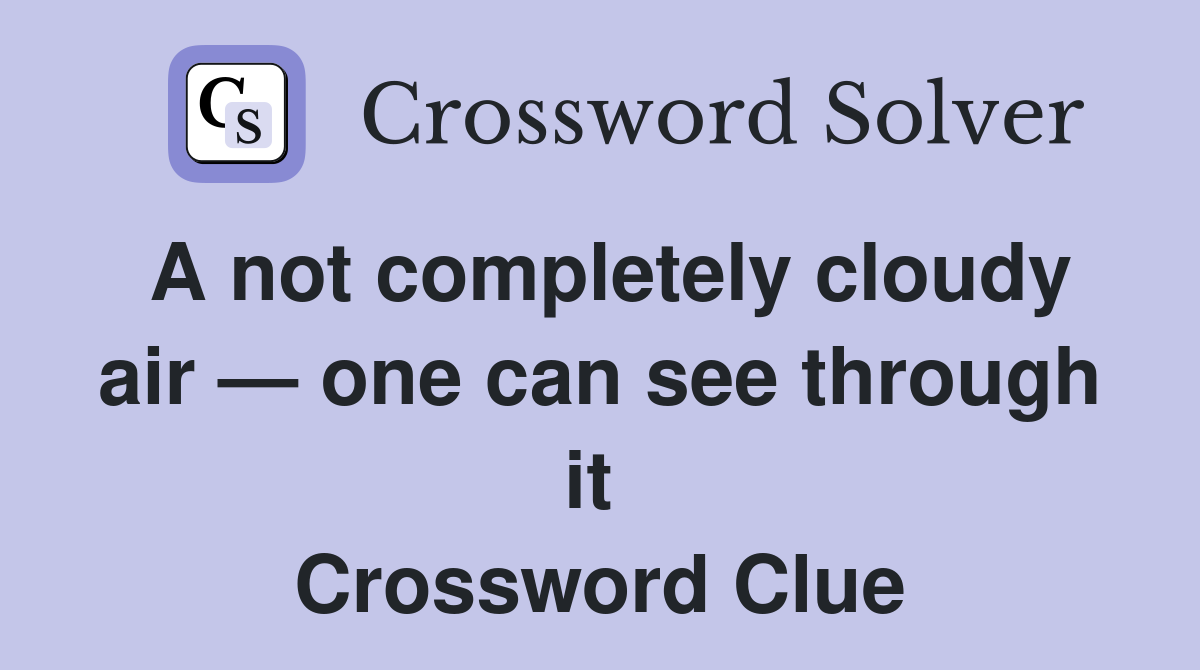 A not completely cloudy air — one can see through it  Crossword Clue