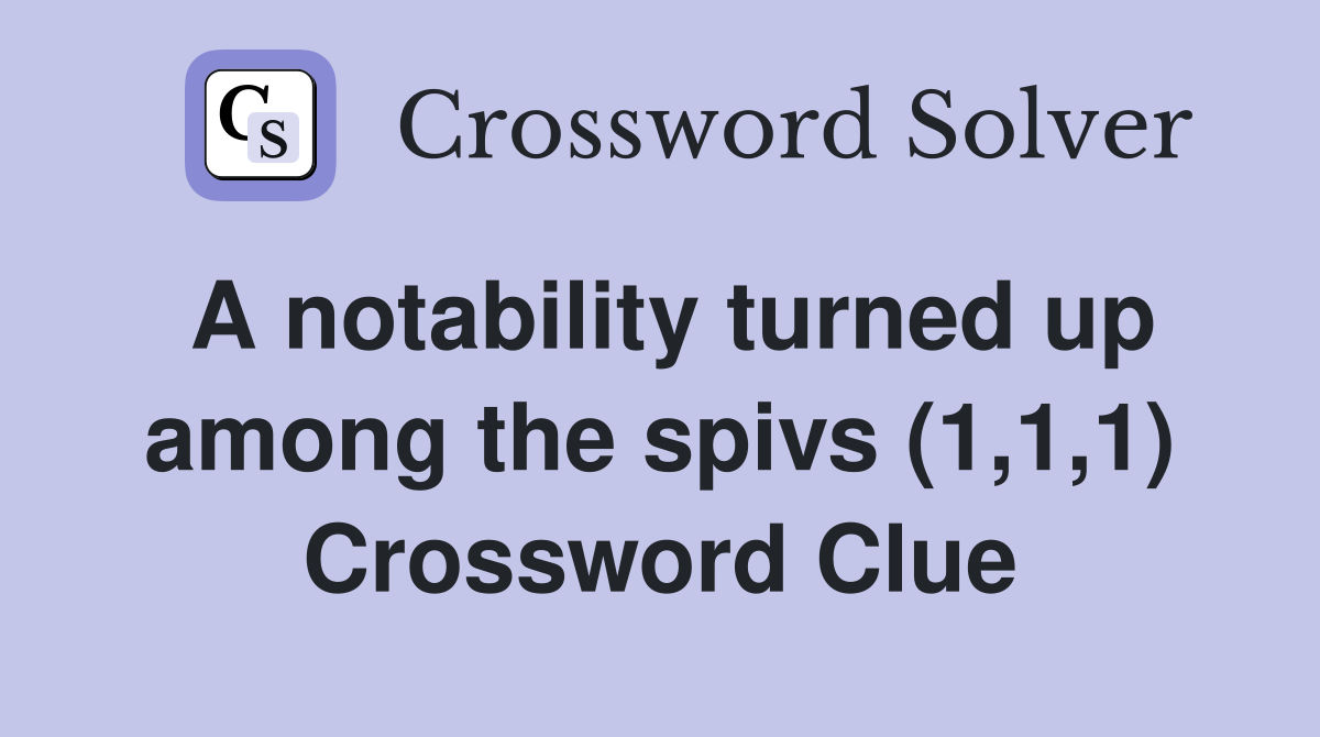 A notability turned up among the spivs (1,1,1) Crossword Clue