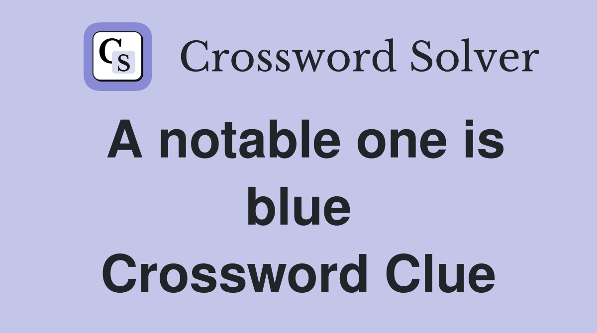 A notable one is blue Crossword Clue