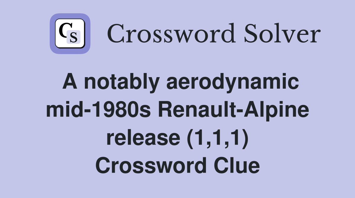 A notably aerodynamic mid-1980s Renault-Alpine release (1,1,1) Crossword Clue