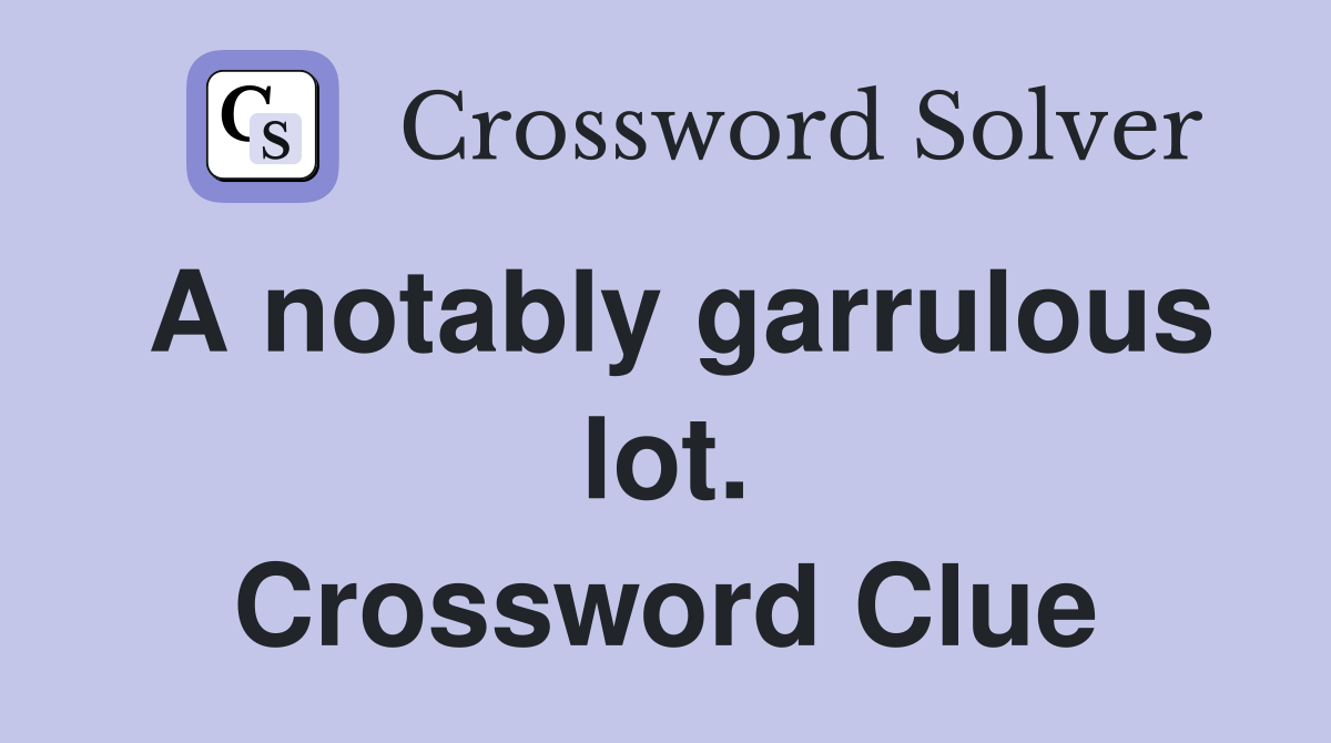 A notably garrulous lot. Crossword Clue