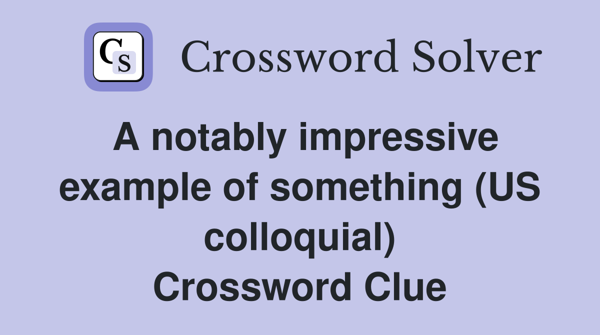 A notably impressive example of something (US colloquial) Crossword Clue