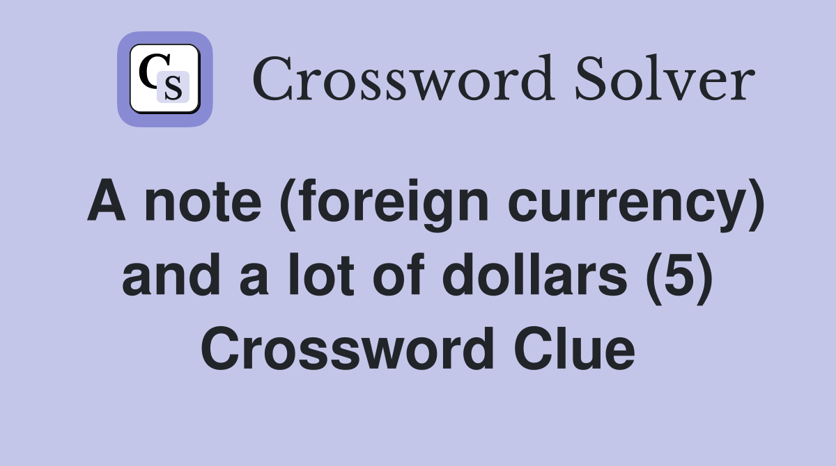 A note (foreign currency) and a lot of dollars (5) Crossword Clue