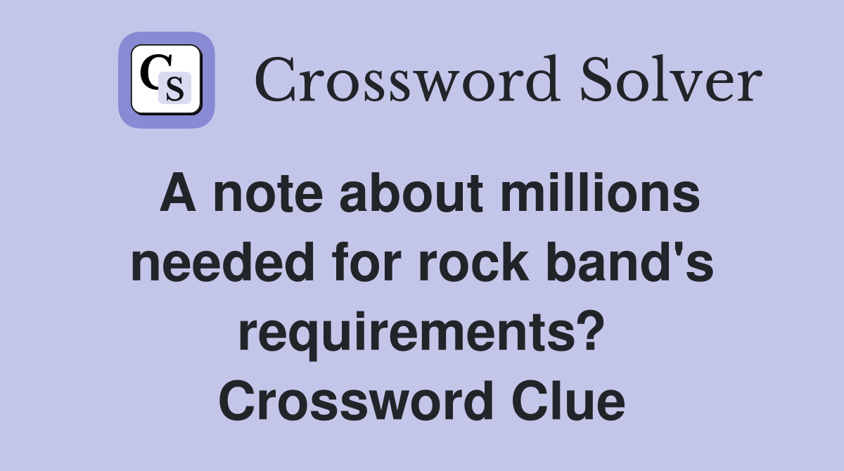 A note about millions needed for rock band's requirements? Crossword Clue