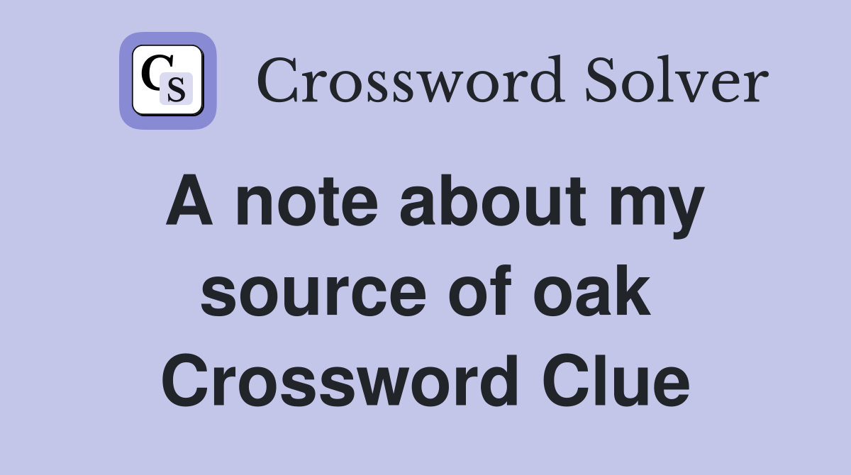 A note about my source of oak Crossword Clue