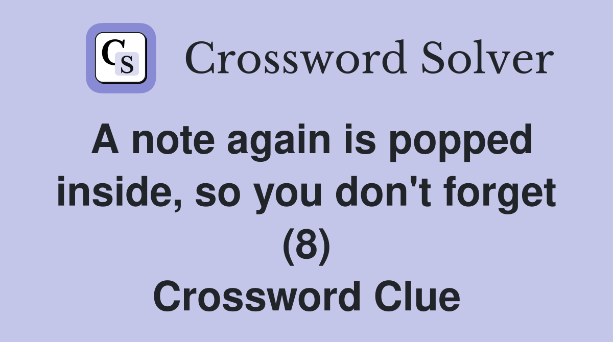 A note again is popped inside, so you don't forget (8) Crossword Clue
