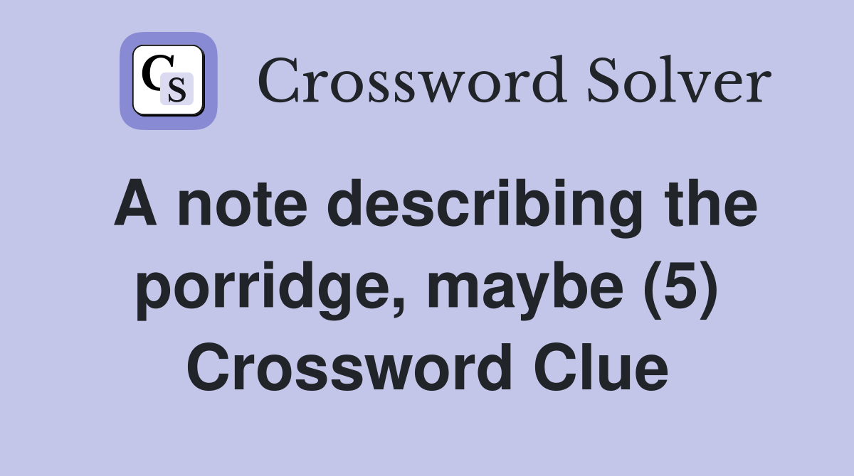 A note describing the porridge, maybe (5) Crossword Clue