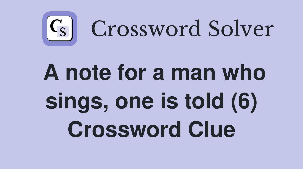 A note for a man who sings, one is told (6) Crossword Clue