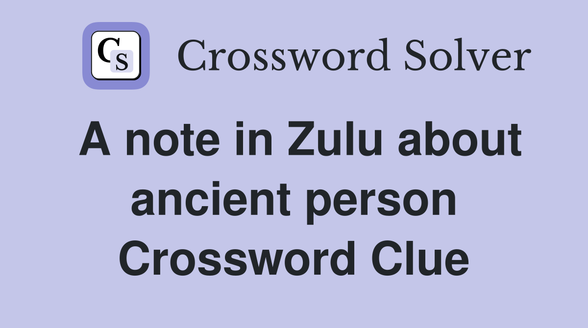 A note in Zulu about ancient person Crossword Clue