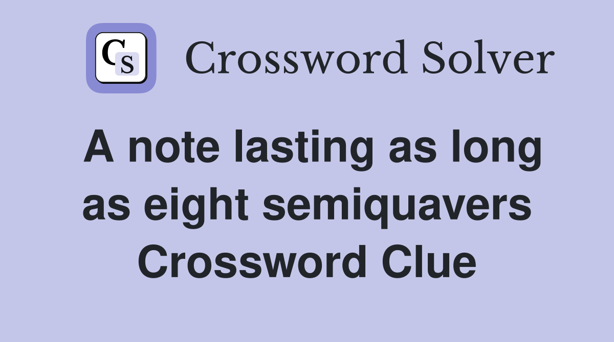 A note lasting as long as eight semiquavers Crossword Clue