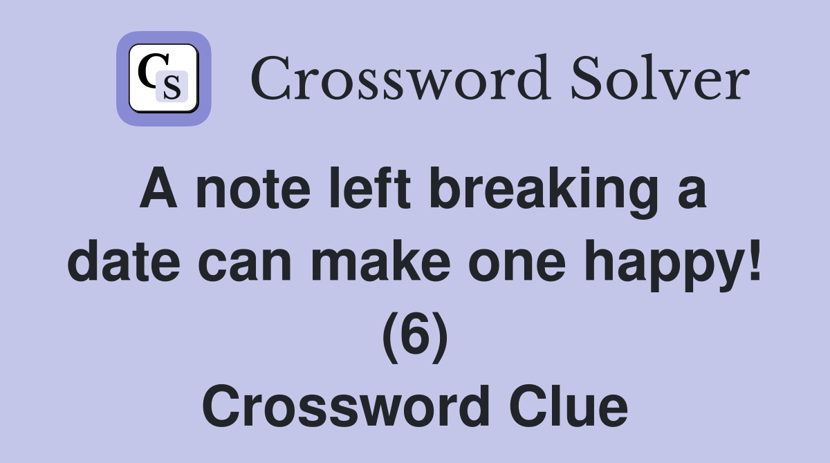A note left breaking a date can make one happy! (6) Crossword Clue