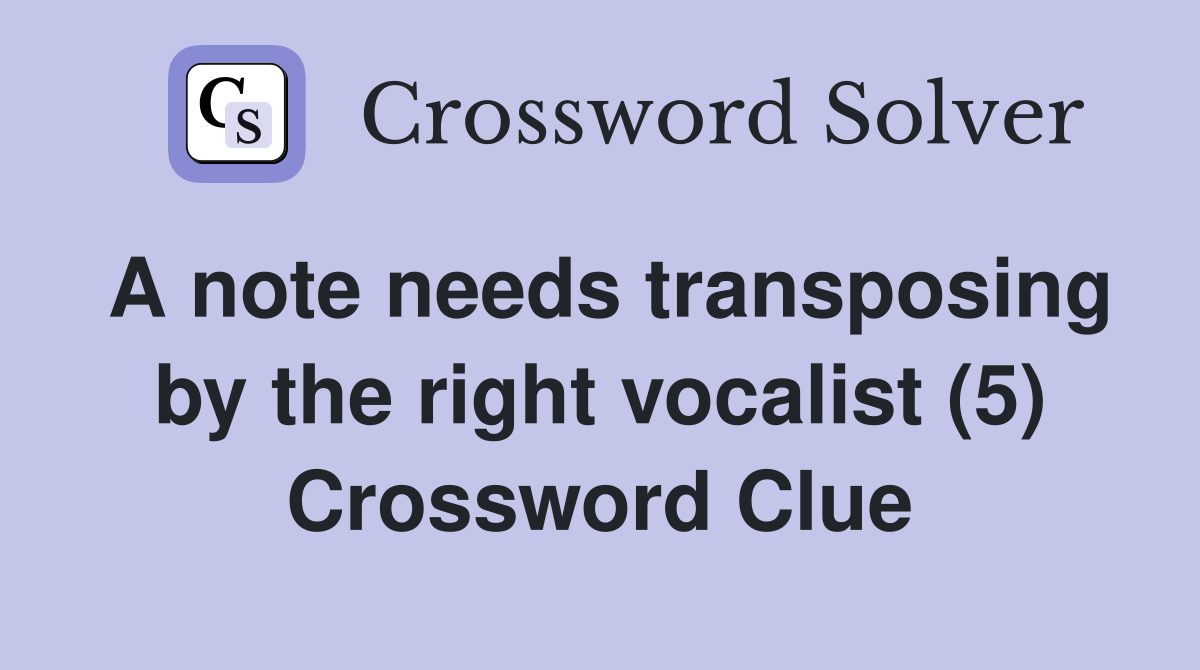A note needs transposing by the right vocalist (5) Crossword Clue