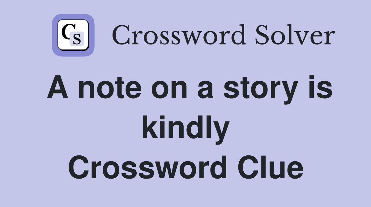 A note on a story is kindly Crossword Clue