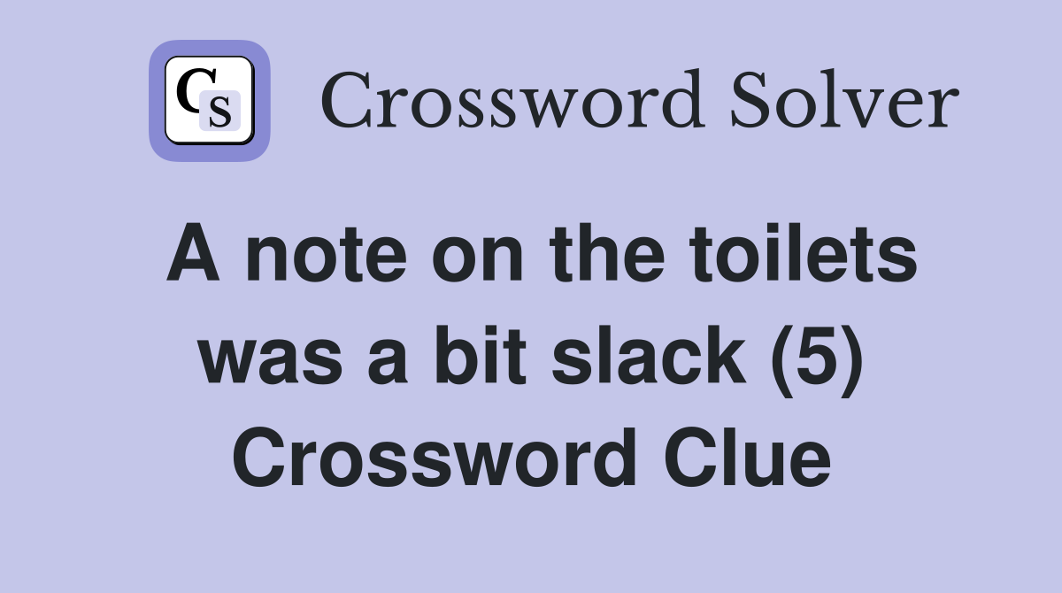 A note on the toilets was a bit slack (5) Crossword Clue