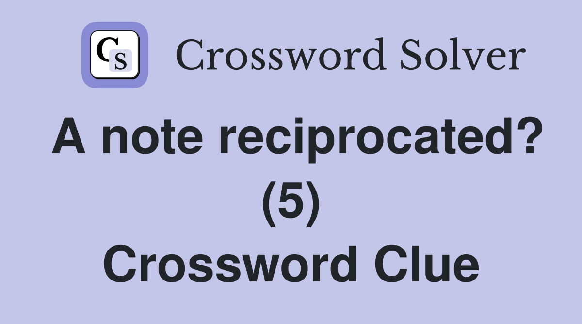 A note reciprocated? (5) Crossword Clue