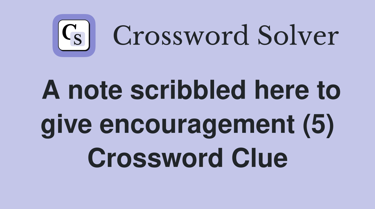 A note scribbled here to give encouragement (5) Crossword Clue