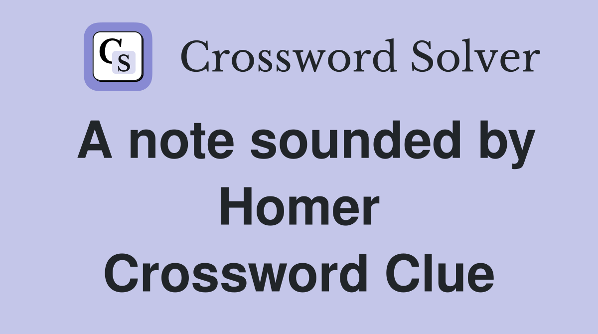A note sounded by Homer Crossword Clue