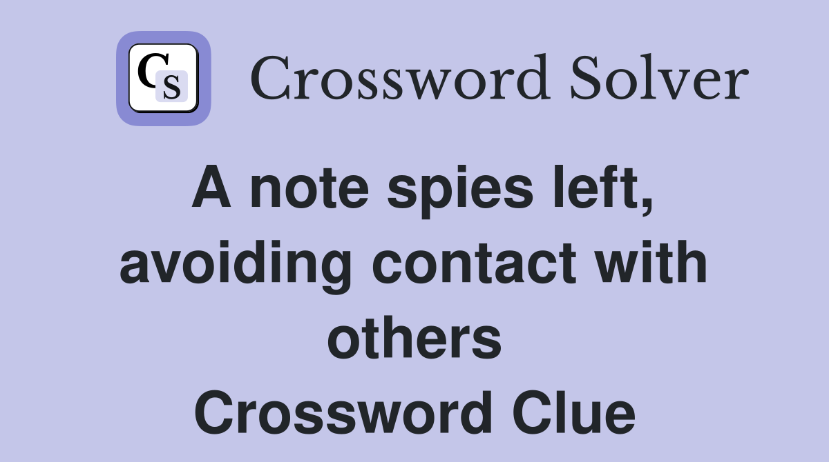 A note spies left, avoiding contact with others Crossword Clue