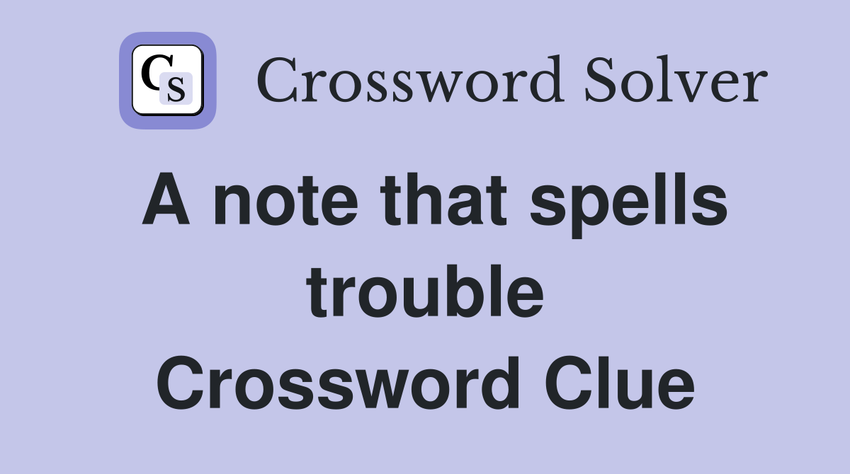 A note that spells trouble Crossword Clue