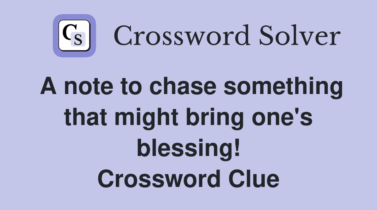A note to chase something that might bring one's blessing! Crossword Clue