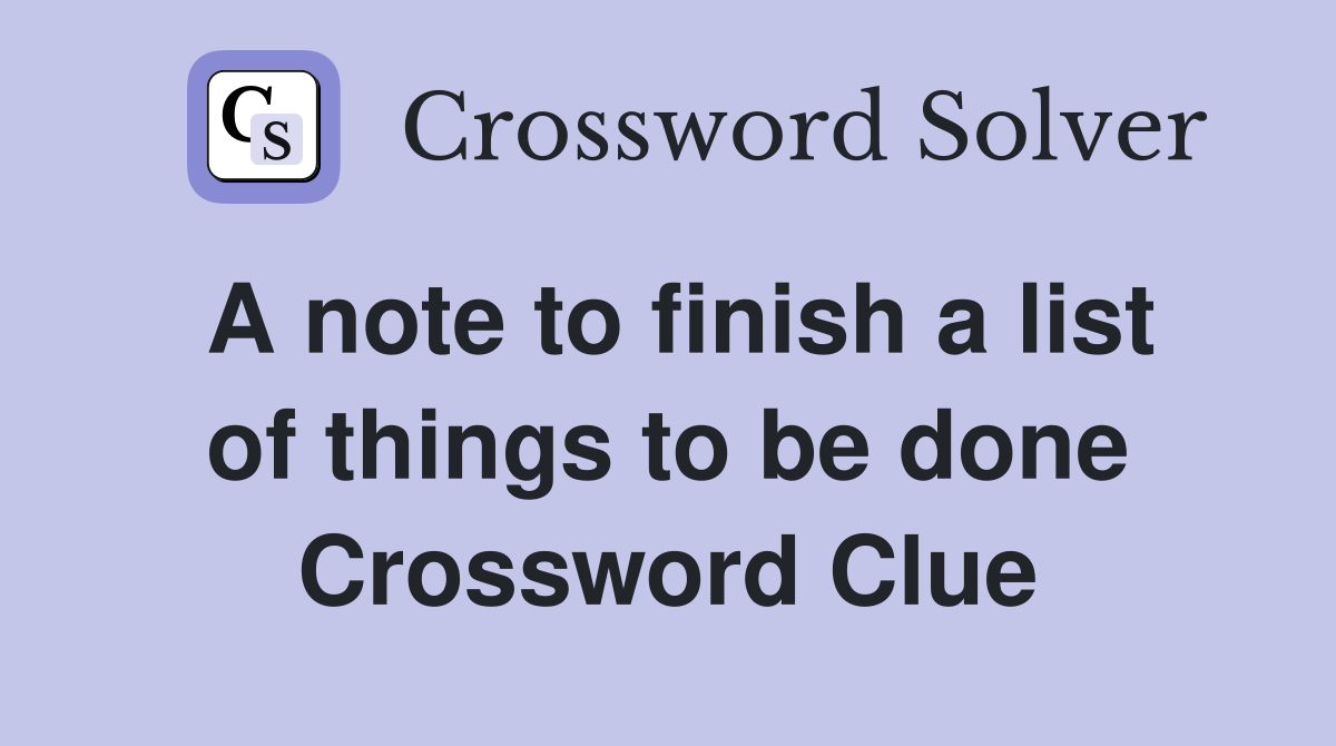 A note to finish a list of things to be done Crossword Clue