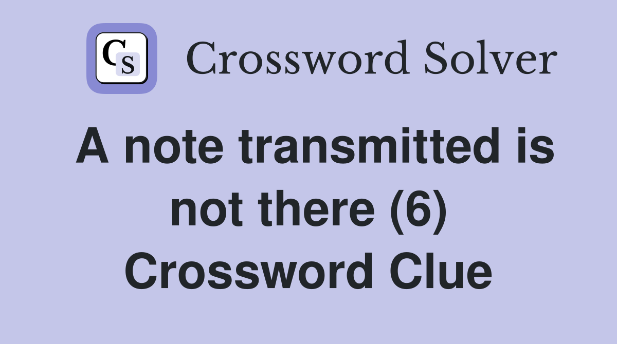 A note transmitted is not there (6) Crossword Clue