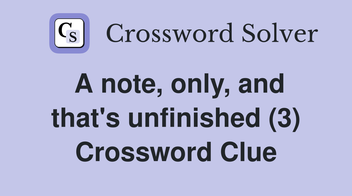A note, only, and that's unfinished (3) Crossword Clue