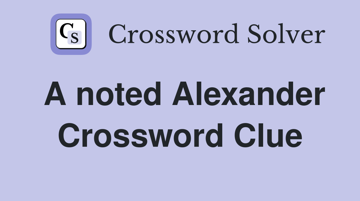 A noted Alexander Crossword Clue