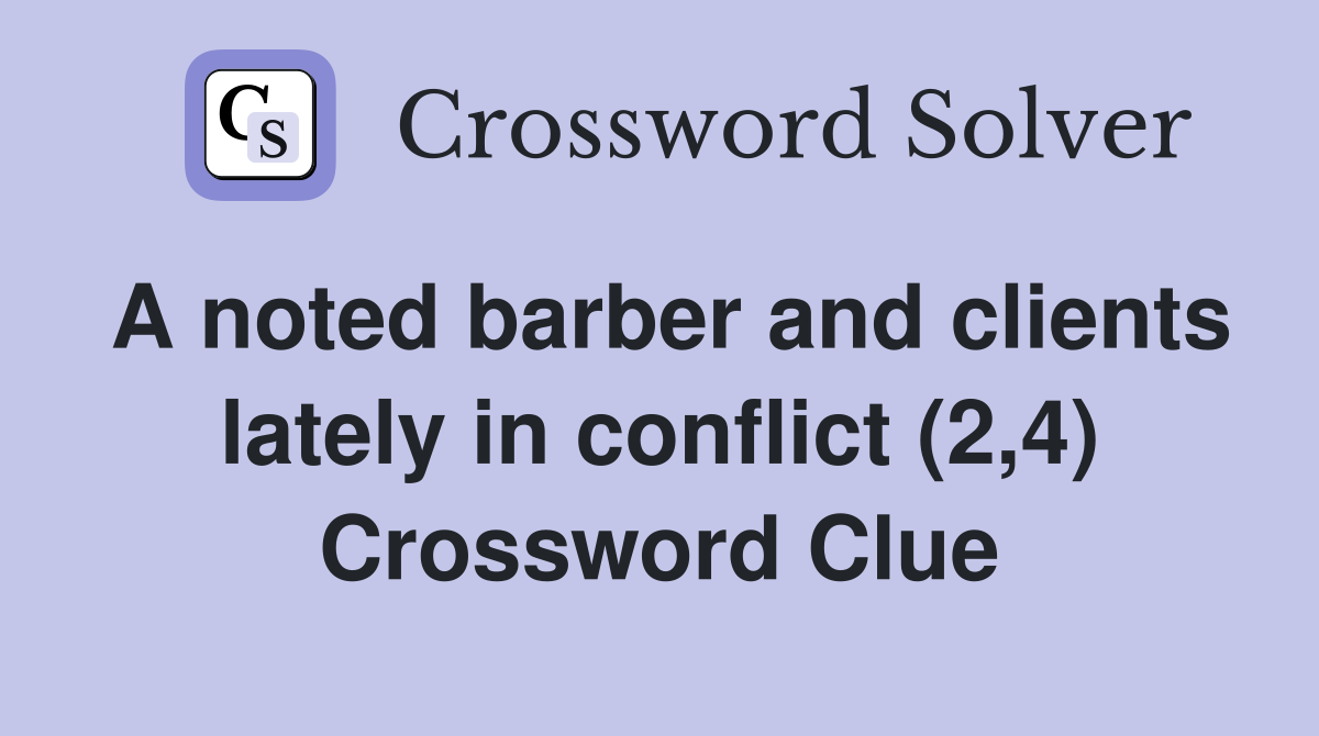 A noted barber and clients lately in conflict (2,4) Crossword Clue
