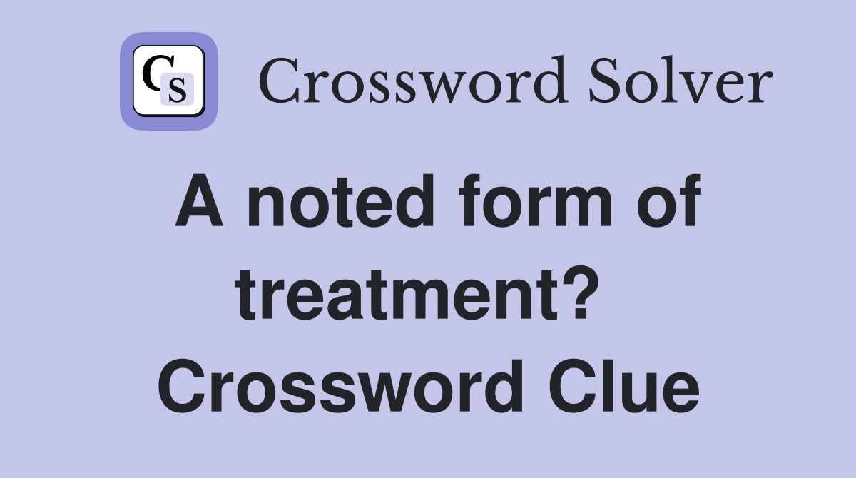 A noted form of treatment?  Crossword Clue