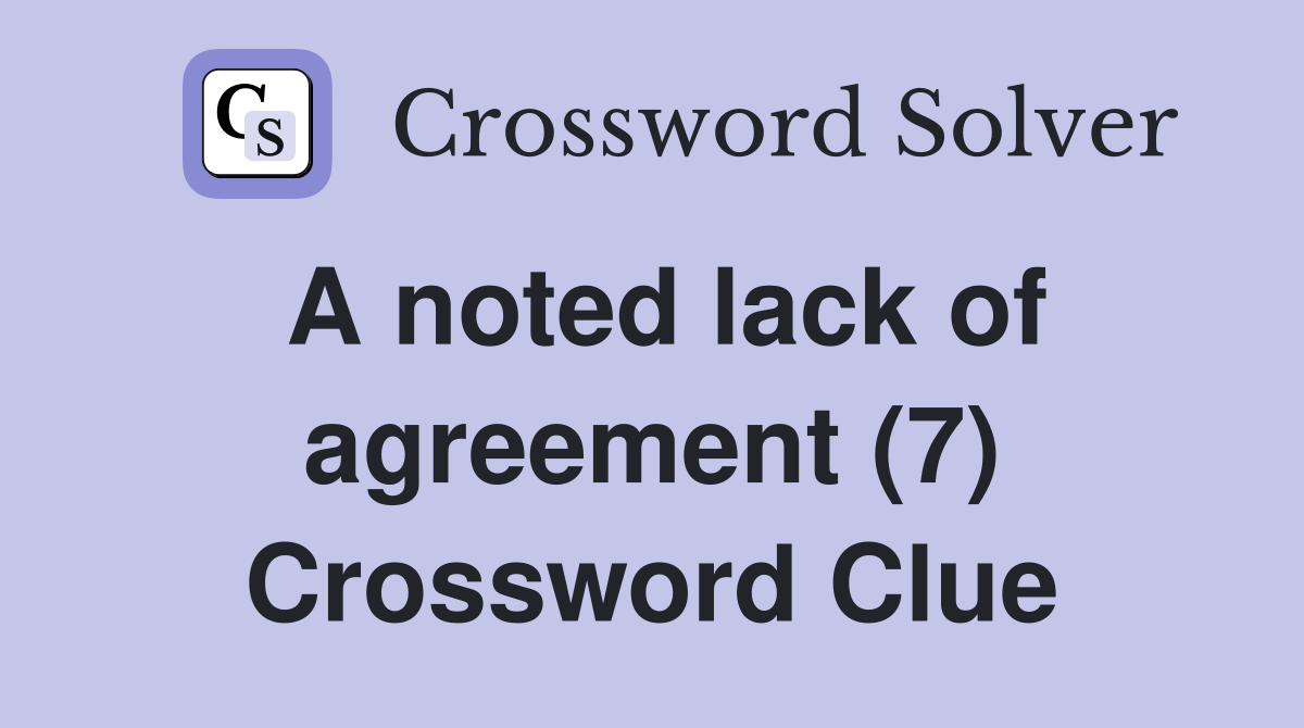 A noted lack of agreement (7) Crossword Clue