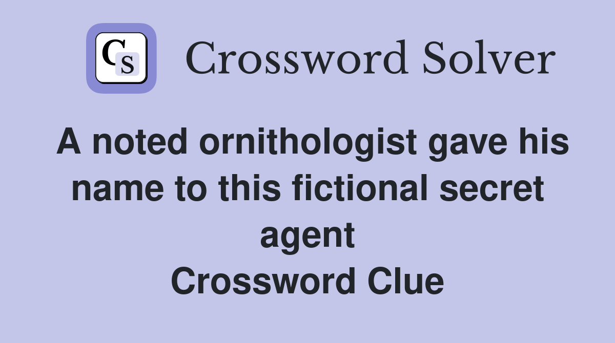 A noted ornithologist gave his name to this fictional secret agent Crossword Clue