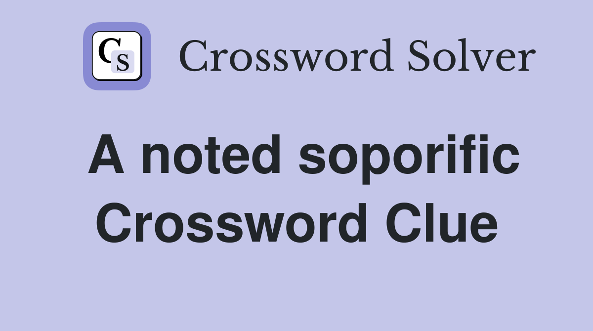 A noted soporific Crossword Clue