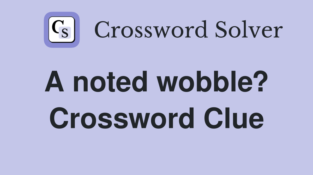 A noted wobble?  Crossword Clue