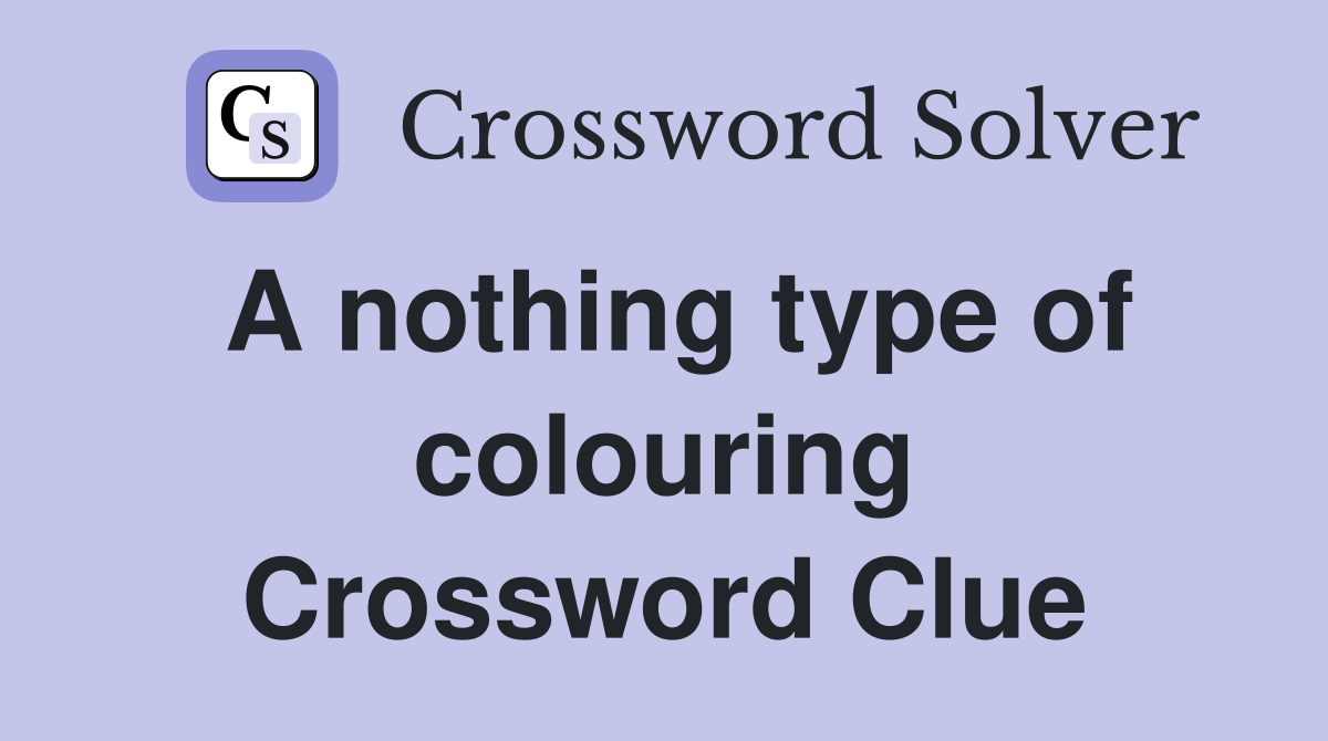 A nothing type of colouring Crossword Clue