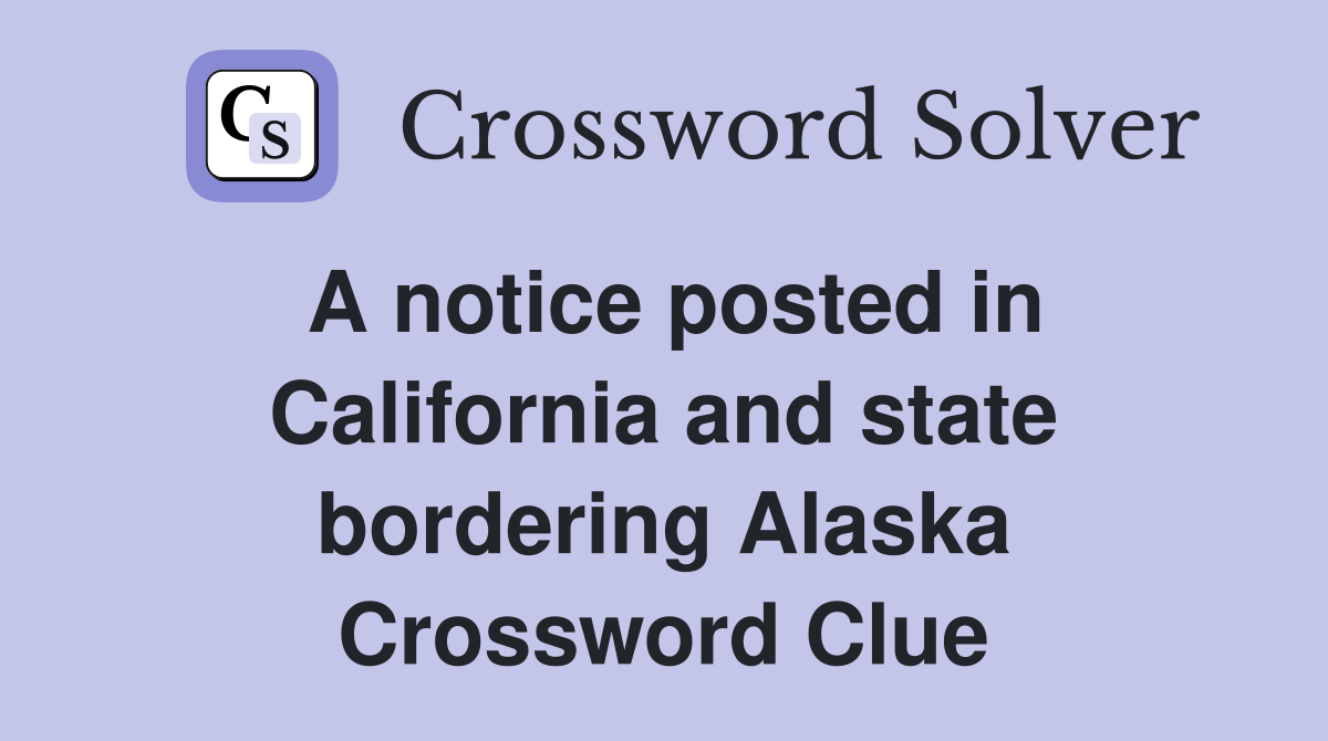 A notice posted in California and state bordering Alaska Crossword Clue