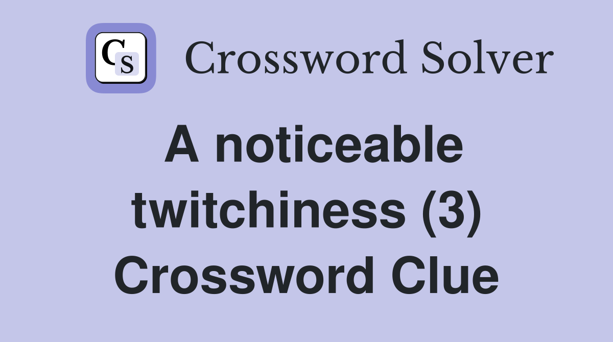 A noticeable twitchiness (3) Crossword Clue