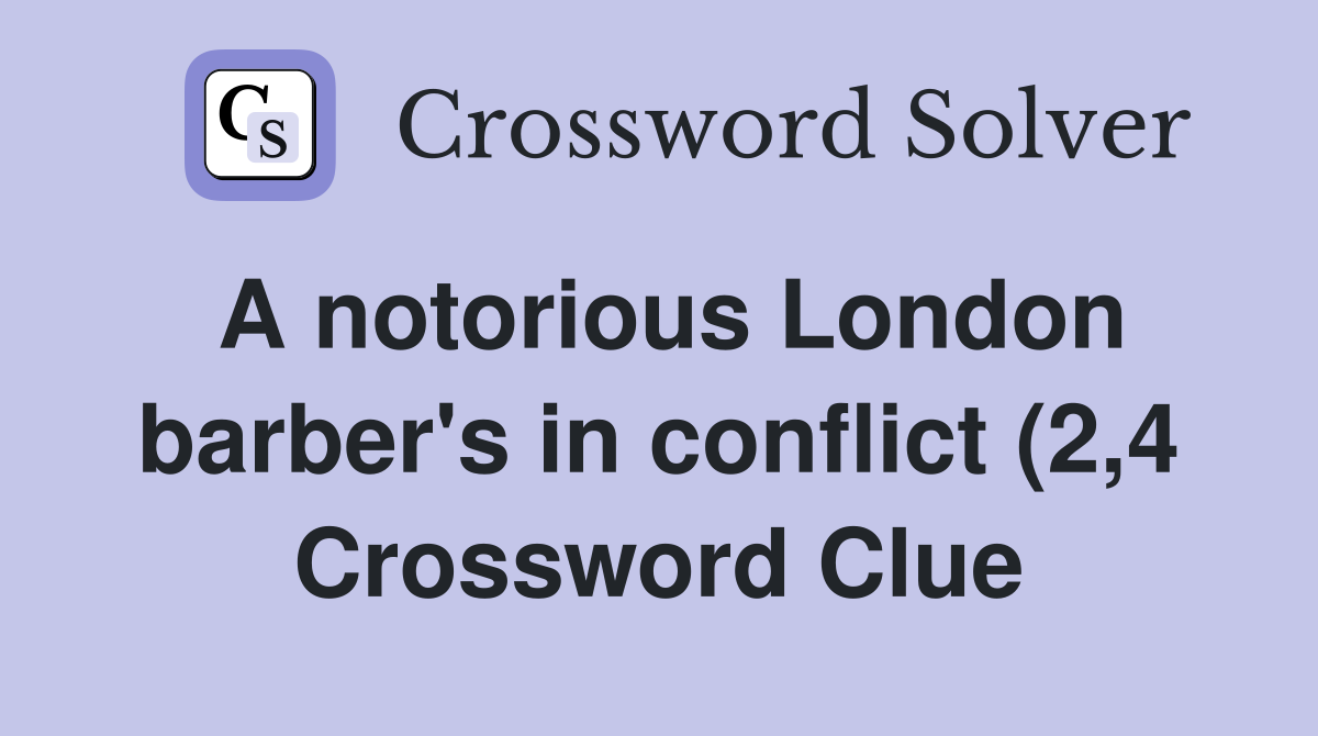 A notorious London barber #39 s in conflict (2 4) Crossword Clue Answers A notorious London barber #39 s in conflict (2 4) Crossword Clue Answers