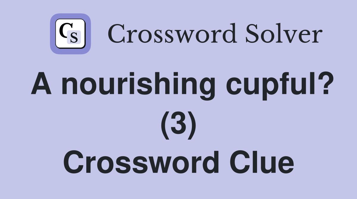 A nourishing cupful? (3) Crossword Clue