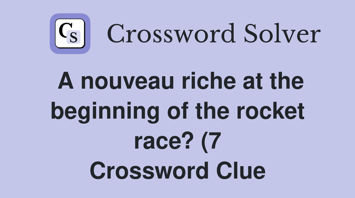 A nouveau riche at the beginning of the rocket race? (7) Crossword A nouveau riche at the beginning of the rocket race? (7) Crossword