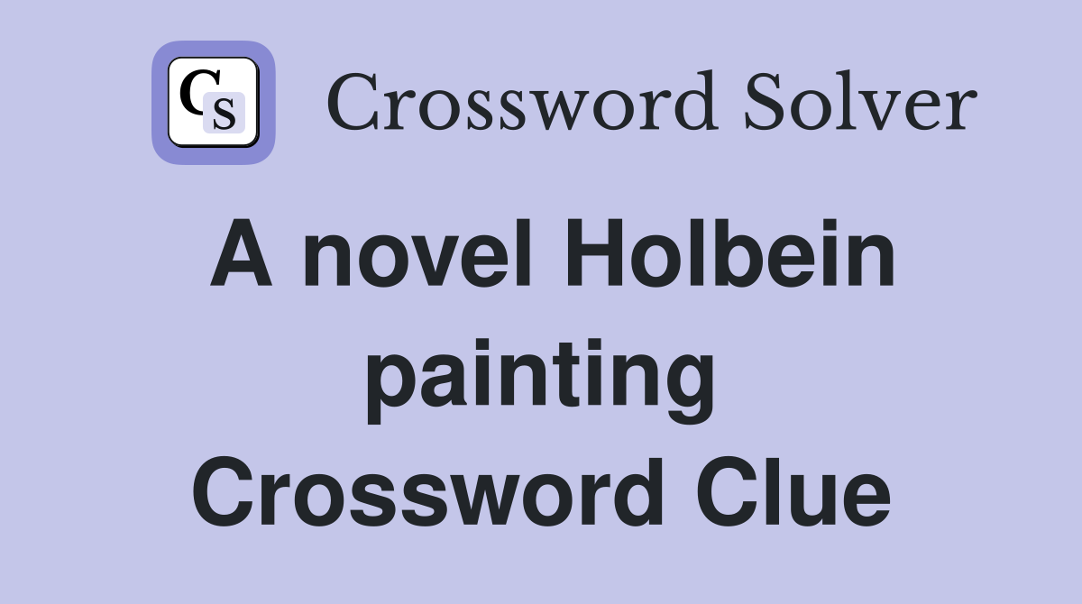A novel Holbein painting Crossword Clue