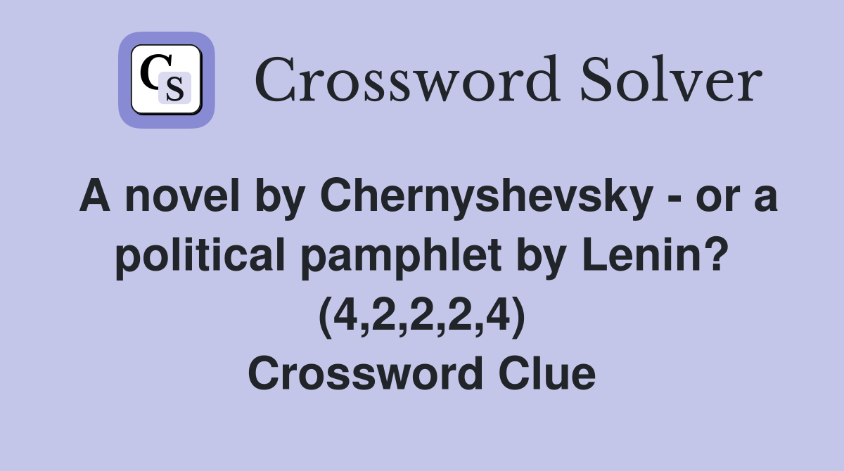 A novel by Chernyshevsky - or a political pamphlet by Lenin? (4,2,2,2,4) Crossword Clue