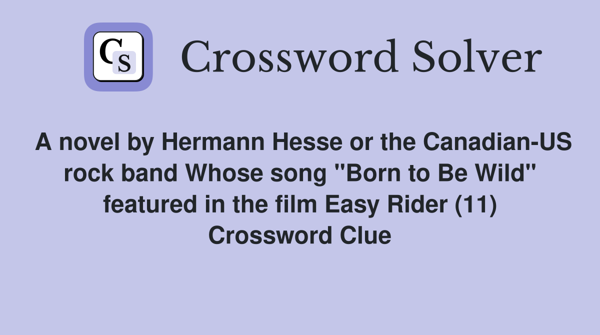 A novel by Hermann Hesse or the Canadian-US rock band Whose song "Born to Be Wild" featured in the film Easy Rider (11) Crossword Clue