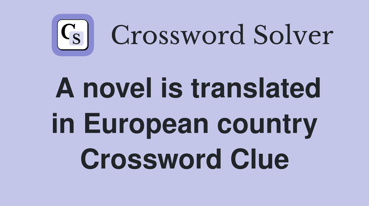 A novel is translated in European country Crossword Clue