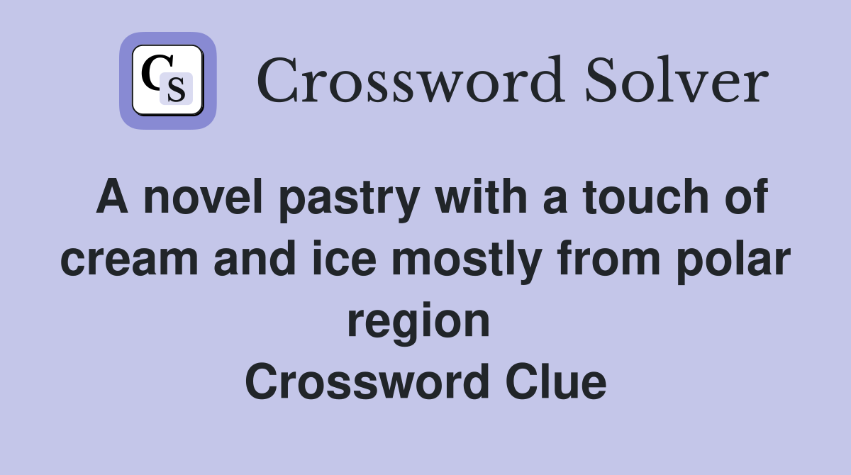 A novel pastry with a touch of cream and ice mostly from polar region  Crossword Clue